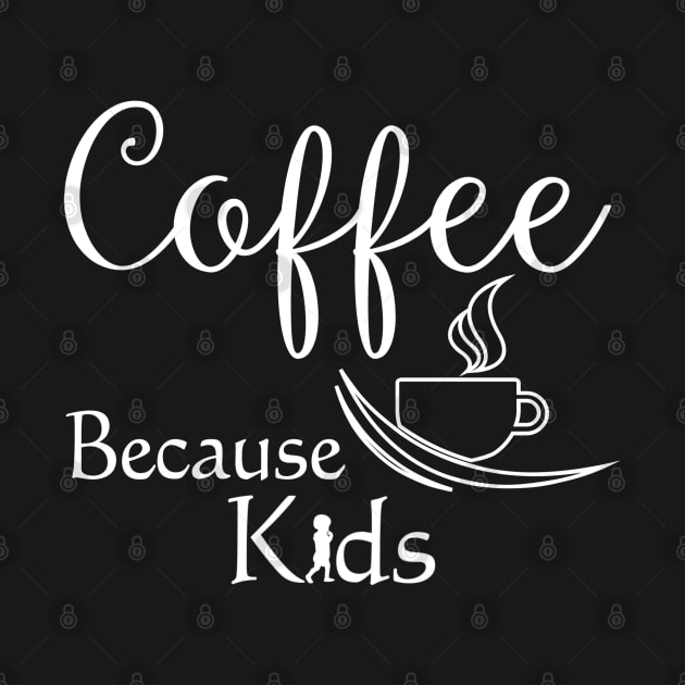 Funny Coffee Because Kids Gift for Parents - Coffee Lover by SoCoolDesigns