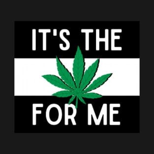 It's the weed for me T-Shirt