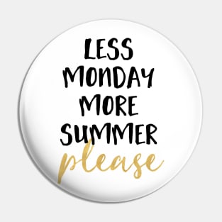 LESS MONDAY MORE SUMMER PLEASE Pin