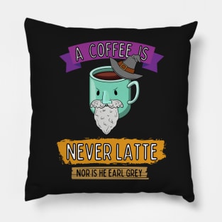 A Coffee is Never Latte - Nor is He Earl Grey II Pillow