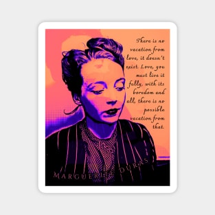 Marguerite Duras quote: There is no vacation from love, it doesn't exist. Love, you must live it fully, with its boredom and all, there is no possible vacation from that. Magnet