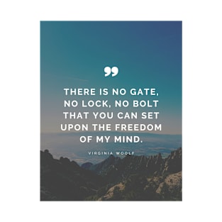 Virginia Woolf Quote about Freedom - There is no gate, no lock, no bolt that you can set upon the freedom of my mind T-Shirt