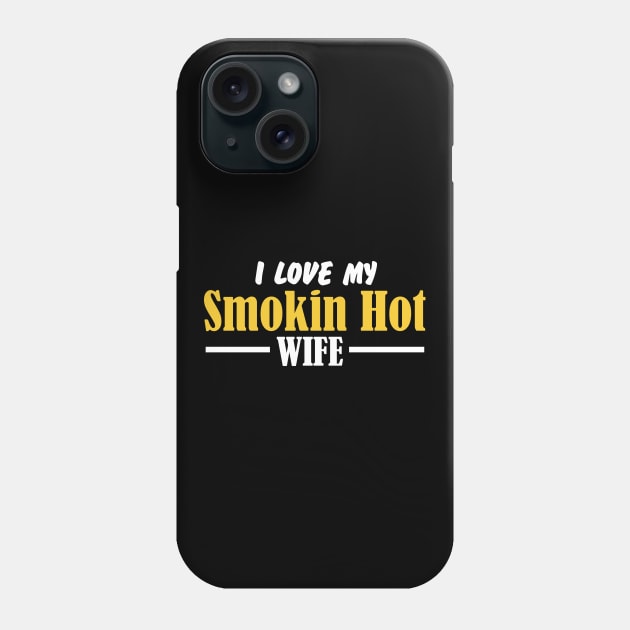 I Love My Smokin Hot Wife Phone Case by pako-valor