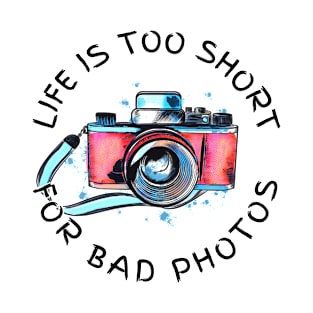 Life Is Too Short For Bad Photos T-Shirt