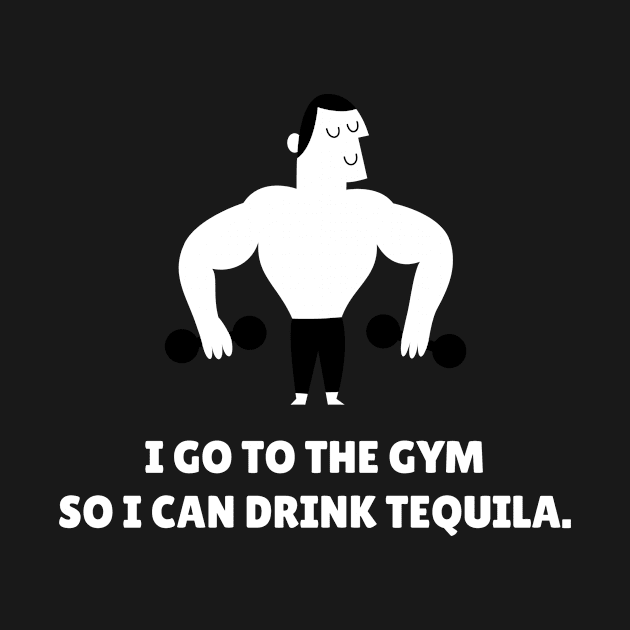 I Go To The Gym So I Can Drink Tequila Workout by TheFireInsideTeeShop