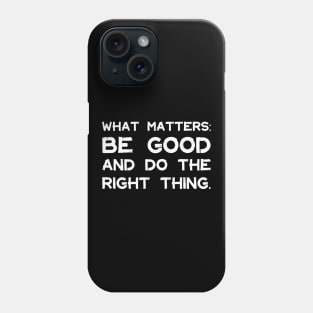 What Matters: Be Good and Do the Right Thing | Life | Quotes | Black Phone Case