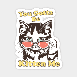 You Gotta Be Kitten Me Shirt, Funny Cat Shirt, Cat With Sunglasses shirt, Kitten With Sunglasses Tee, Cat Tshirt Gifts Magnet