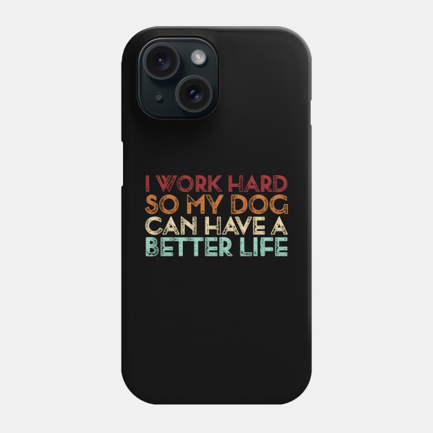 Vintage I Work Hard So My Dog Can Have A Better Life Phone Case by TeeTypo