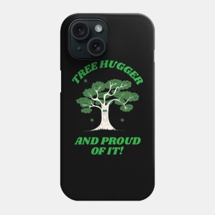 Tree hugger and proud of it. Phone Case