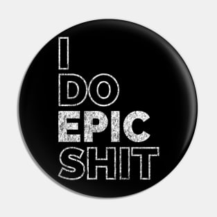 I do EPIC shit Pin