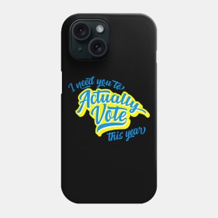 I Need You To Actually Vote This Year Phone Case