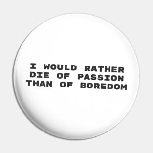 Quote - "I would rather die of passion than of boredom" Pin