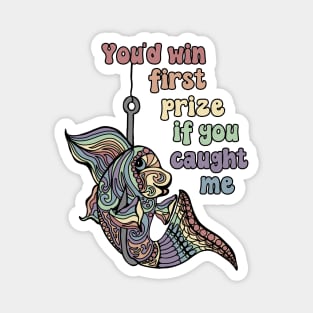 If I Was I Fish Shimmerin In The Sun You'd Win First Prize Magnet