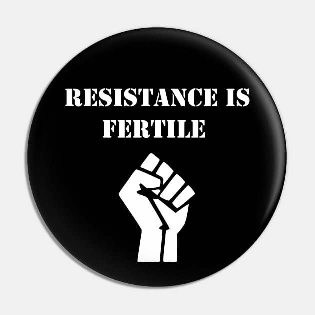 Resistance is fertile Pin by Deathrocktee