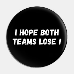 I Hope Both Team Lose ! Pin