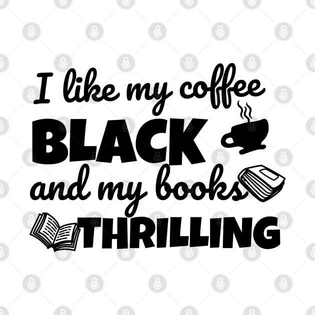 Funny novel pun I like my coffee black and my books thrilling by Bookish merch shop