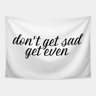 don't get sad, get even Tapestry