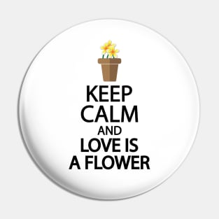 Keep calm and love is a flower Pin