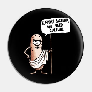 Support Bacteria we need more Culture Biology Humor Pin