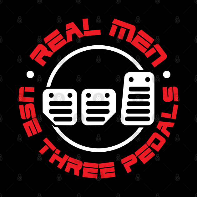 REAL MEN USE THREE PEDALS by HSDESIGNS