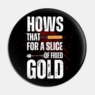 How's That For A Slice of Fried Gold: Shaun of the Dead Inspired Pin