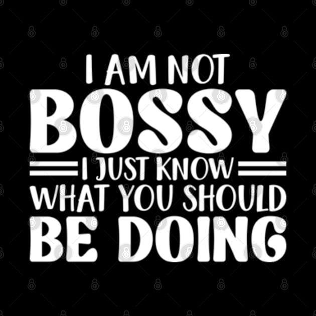 I Am Not Bossy I Just Know What You Should Be Doing by RiseInspired