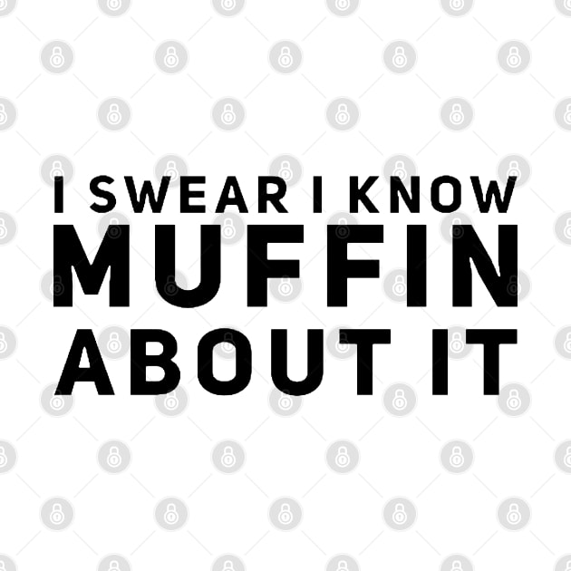 I Swear I Know Muffin About It by Now That's a Food Pun