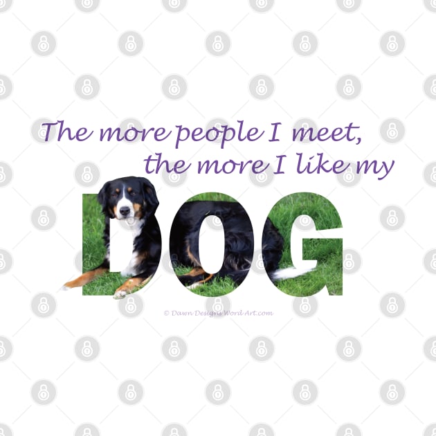 The more people I meet the more I like my dog - Bernese mountain dog oil painting word art by DawnDesignsWordArt