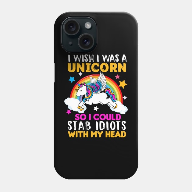 I Wish I was a Unicorn so I could Stab Idiots with my head Phone Case by BAB