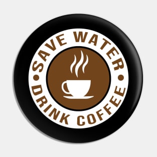 Save water drink coffee Pin