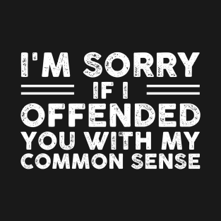 I'm Sorry If I Offended You With My Common Sense Funny Sarcastic Gift Idea colored Vintage T-Shirt