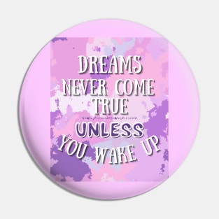 Dreams Never Come True Unless You Wake Up Pin