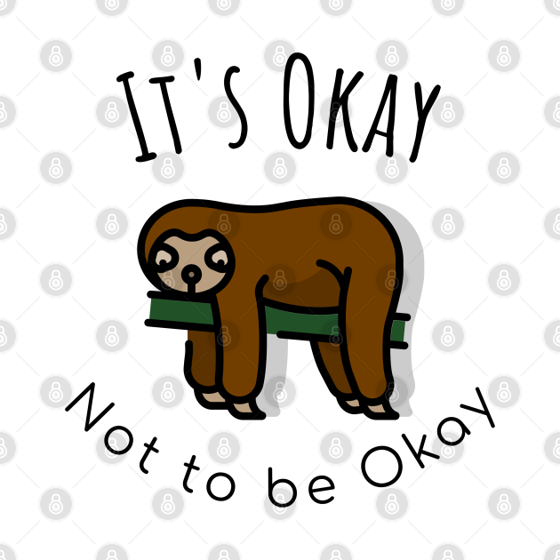 Disover It's okay NOT to be Okay, Sloth - Anxiety Awareness - T-Shirt