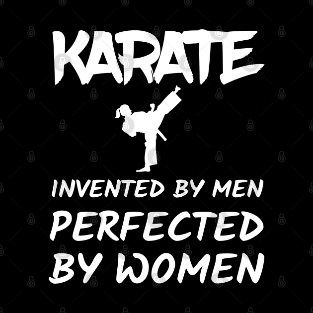 Karate Invented By Men Perfected By Women by TShirtWaffle1