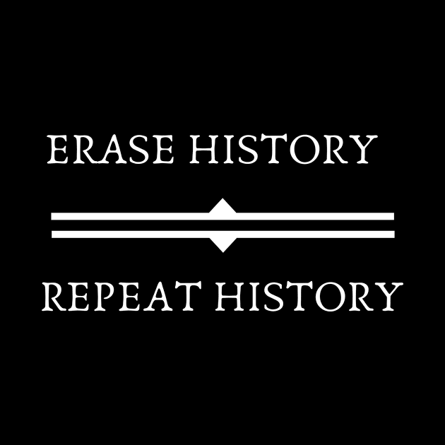 Erase History Repeat History by Artsy Y'all