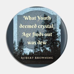 Robert Browning quote: What Youth deemed crystal, Age finds out was dew. Pin