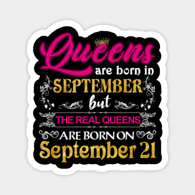 The Real Queens Are Born On 21st September Happy Birthday To Queen Gift Queen Born On 21st September Magnet Teepublic