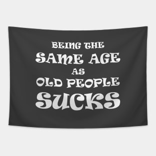 Being the Same Age as Old People Sucks (White Text) Tapestry