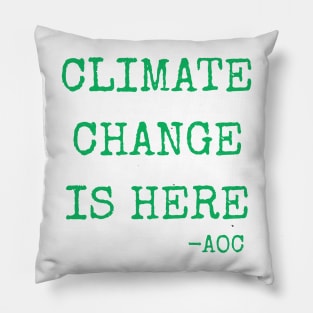 Climate Change is Here AOC Alexandria Ocasio-Cortez Quote Pillow