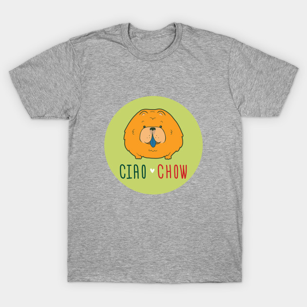 Ciao Chow Chow Chow Chow Dog T Shirt Teepublic