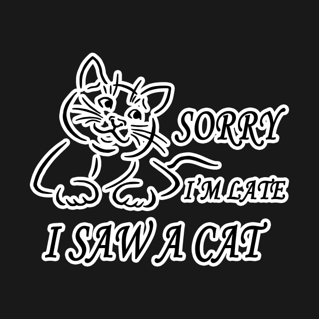 sorry I'm Late I Saw A Cat funny shirt by Goods-by-Jojo