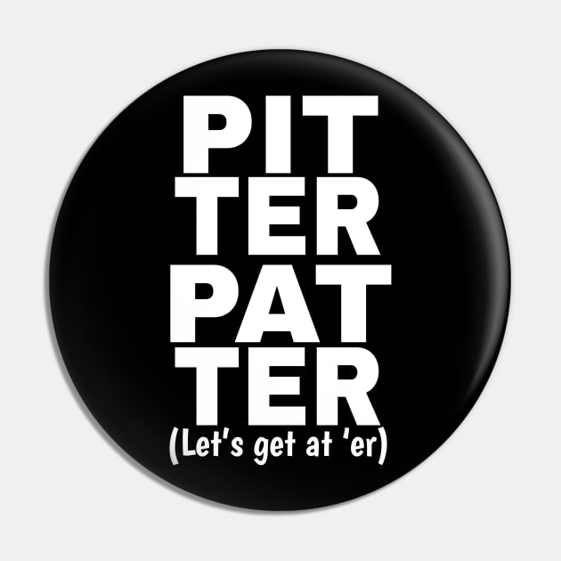 Pitter Patter Let's Get At Er Shirt Pin by Brobocop