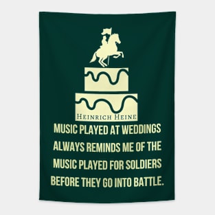 Heinrich Heine quote: Music played at weddings always reminds me of the music played for soldiers before they go into battle. Tapestry