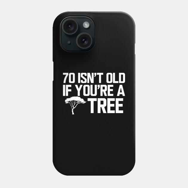 70th Birthday - 70 isn't old if you're a tree w Phone Case by KC Happy Shop