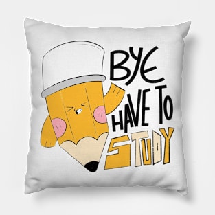 bye have to study, cute pencil, funny quote Pillow