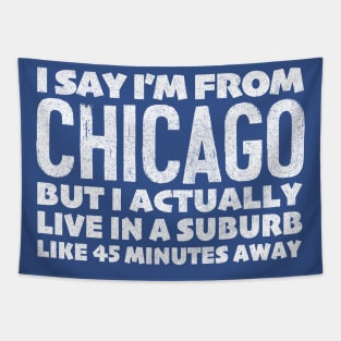 I Say I'm From Chicago ... Humorous Statement Design Tapestry