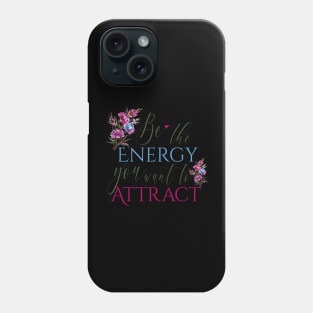 Be the energy you want to attract Phone Case