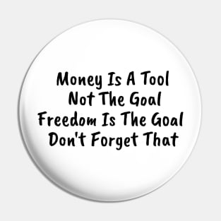 Money is a TOOL not the goal. Freedom is the goal Pin