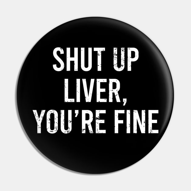 Shut Up Liver Youre Fine Pin by Europhia