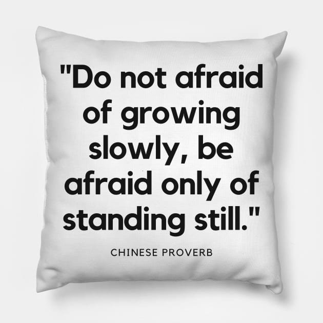 "Do not afraid of growing slowly, be afraid only of standing still." - Chinese Proverb Inspirational Quote Pillow by InspiraPrints